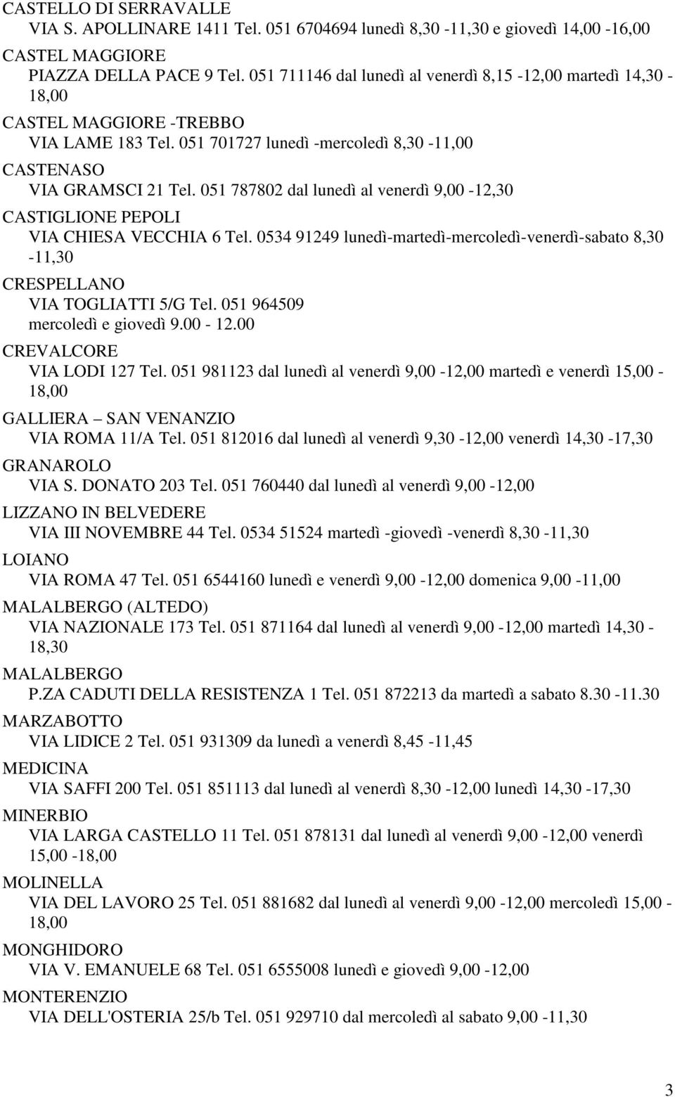 051 787802 dal lunedì al venerdì 9,00-12,30 CASTIGLIONE PEPOLI VIA CHIESA VECCHIA 6 Tel. 0534 91249 lunedì-martedì-mercoledì-venerdì-sabato 8,30-11,30 CRESPELLANO VIA TOGLIATTI 5/G Tel.