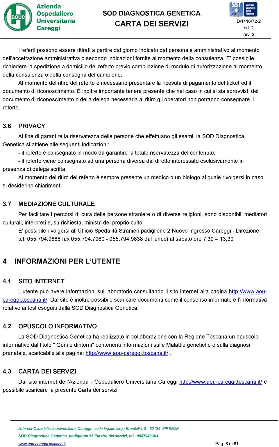 Al momento del ritiro del referto è necessario presentare la ricevuta di pagamento del ticket ed il documento di riconoscimento.