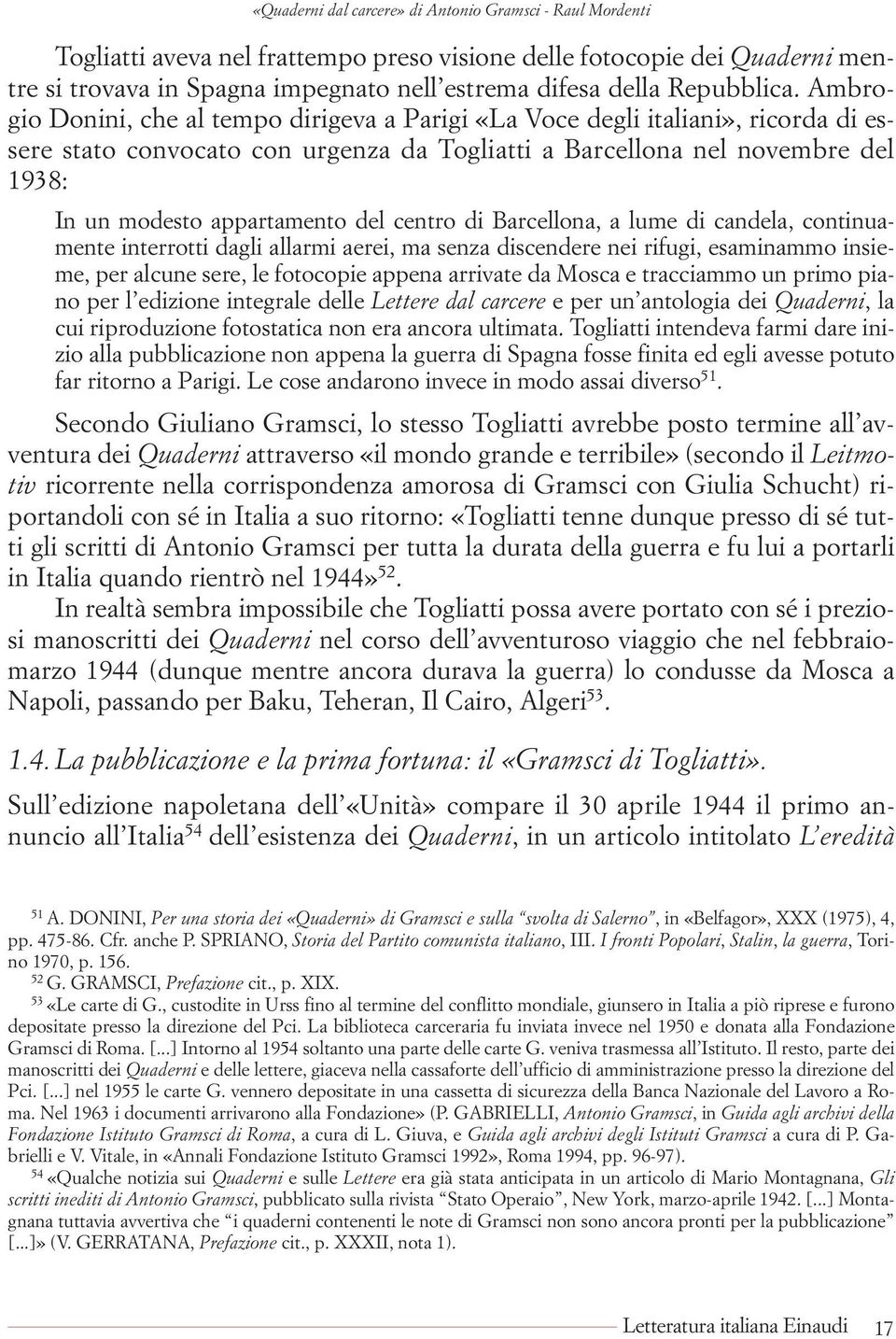 centro di Barcellona, a lume di candela, continuamente interrotti dagli allarmi aerei, ma senza discendere nei rifugi, esaminammo insieme, per alcune sere, le fotocopie appena arrivate da Mosca e