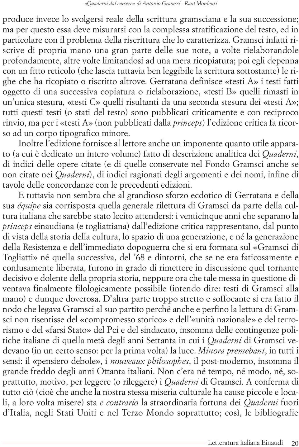 Gramsci infatti riscrive di propria mano una gran parte delle sue note, a volte rielaborandole profondamente, altre volte limitandosi ad una mera ricopiatura; poi egli depenna con un fitto reticolo