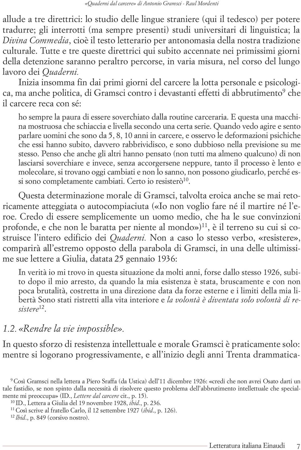 Tutte e tre queste direttrici qui subito accennate nei primissimi giorni della detenzione saranno peraltro percorse, in varia misura, nel corso del lungo lavoro dei Quaderni.