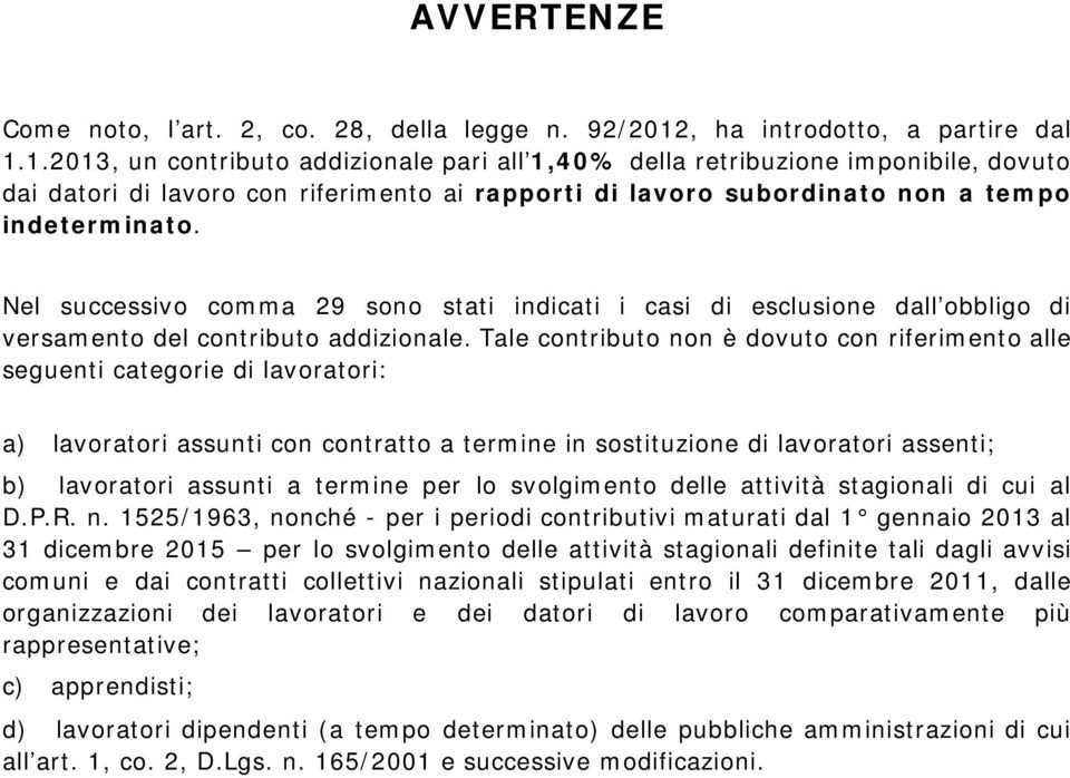 1.2013, un contributo addizionale pari all 1,40% della retribuzione imponibile, dovuto dai datori di lavoro con riferimento ai rapporti di lavoro subordinato non a tempo indeterminato.