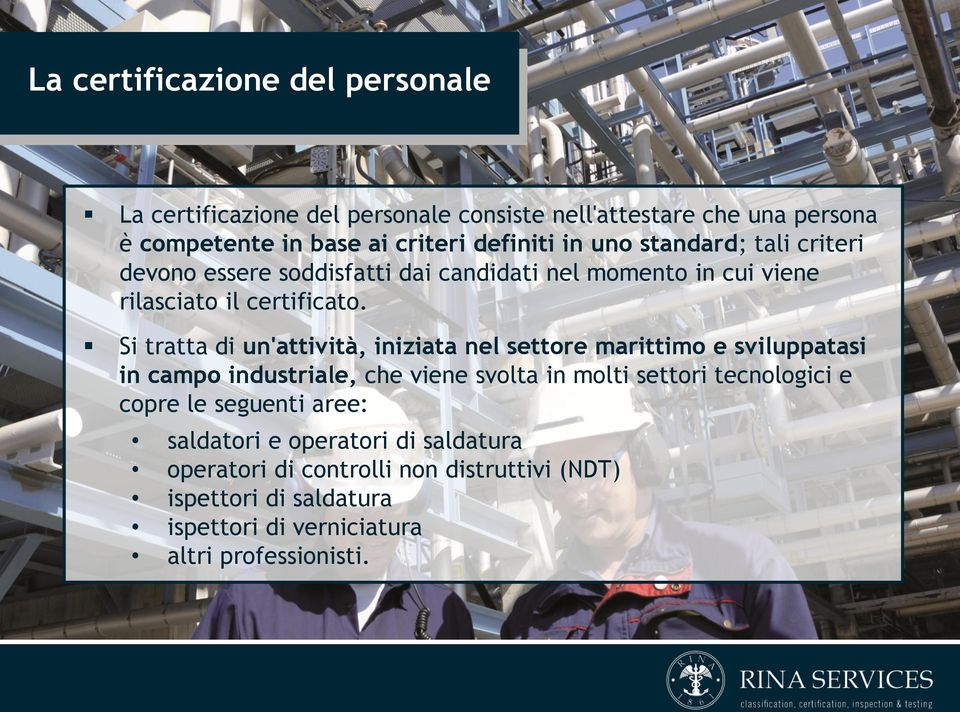 Si tratta di un'attività, iniziata nel settore marittimo e sviluppatasi in campo industriale, che viene svolta in molti settori tecnologici e