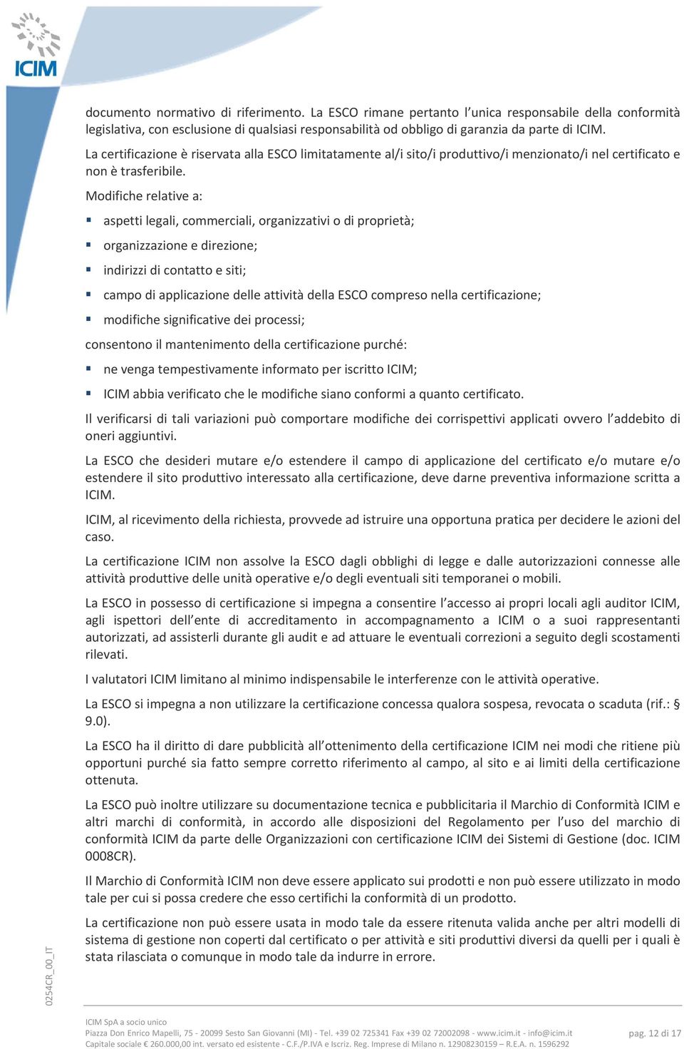 Modifiche relative a: aspetti legali, commerciali, organizzativi o di proprietà; organizzazione e direzione; indirizzi di contatto e siti; campo di applicazione delle attività della ESCO compreso