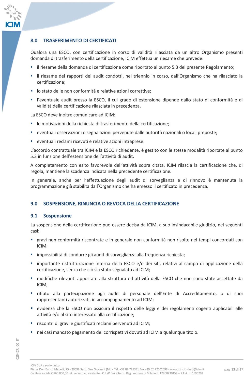 3 del presente Regolamento; il riesame dei rapporti dei audit condotti, nel triennio in corso, dall Organismo che ha rilasciato la certificazione; lo stato delle non conformità e relative azioni