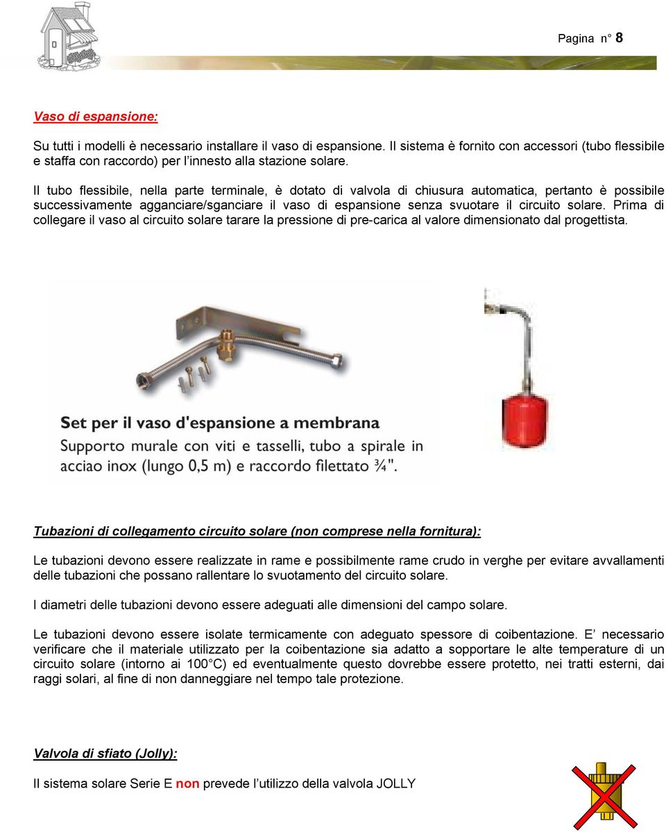 Il tubo flessibile, nella parte terminale, è dotato di valvola di chiusura automatica, pertanto è possibile successivamente agganciare/sganciare il vaso di espansione senza svuotare il circuito