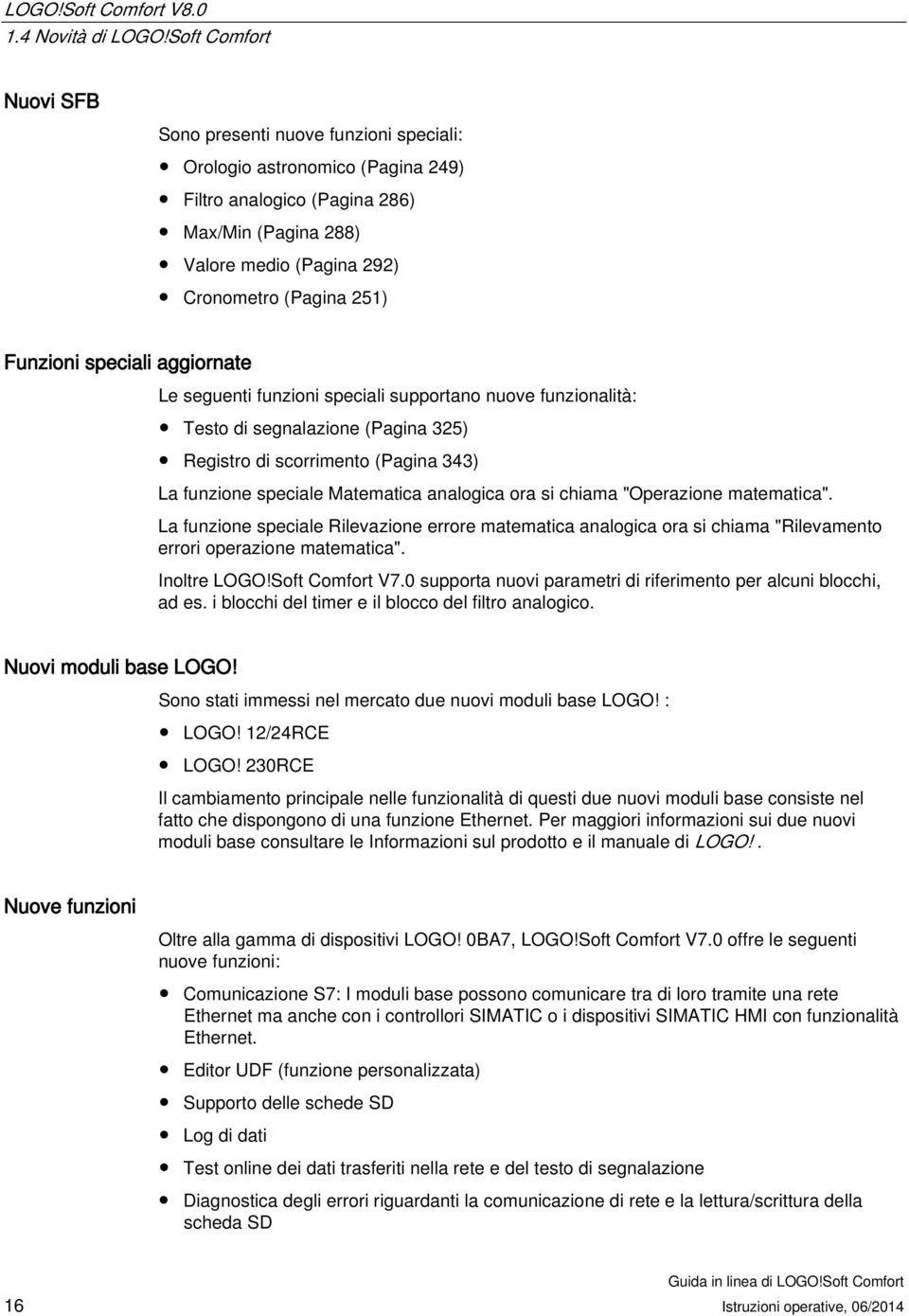 Funzioni speciali aggiornate Le seguenti funzioni speciali supportano nuove funzionalità: Testo di segnalazione (Pagina 325) Registro di scorrimento (Pagina 343) La funzione speciale Matematica