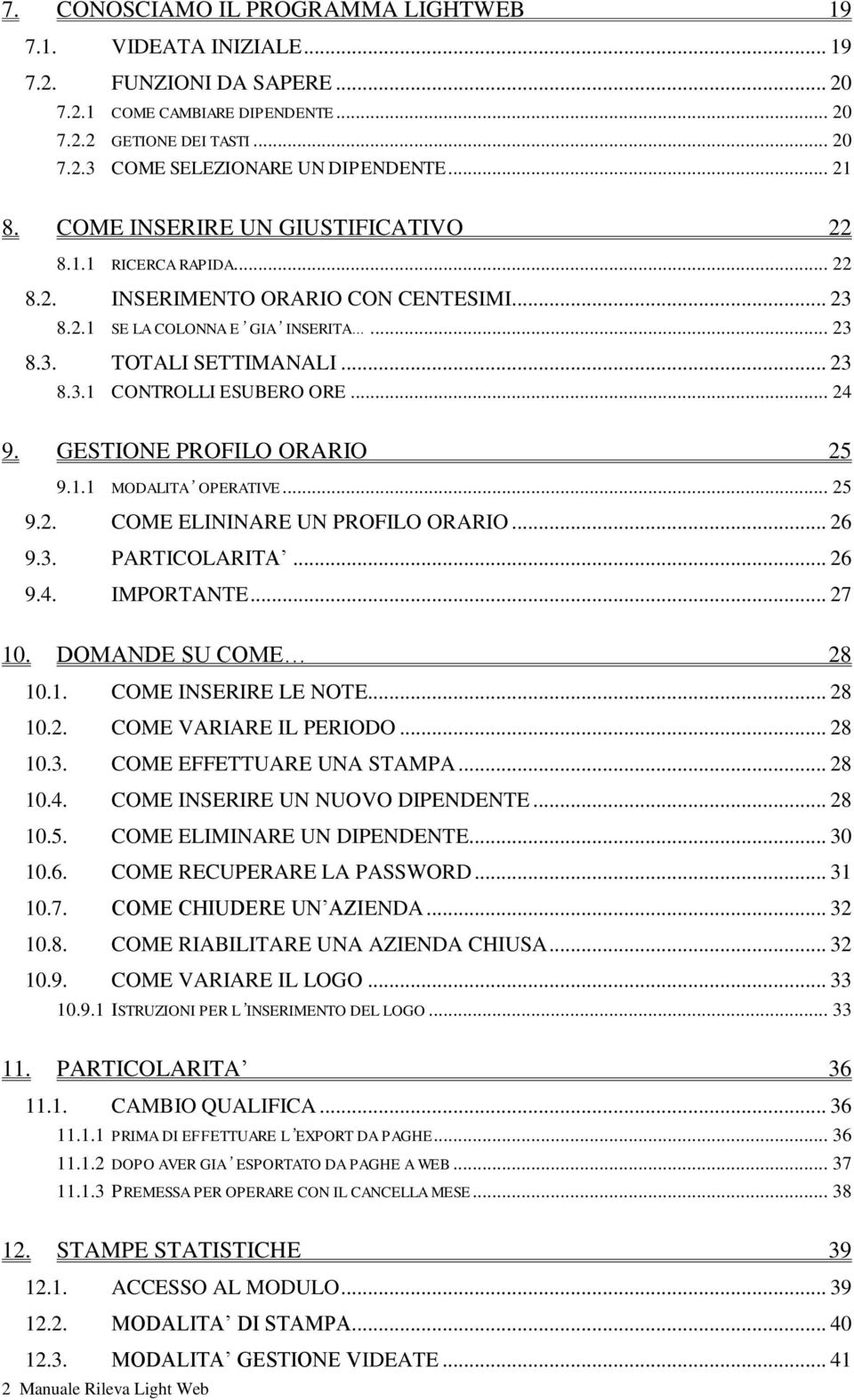 .. 24 9. GESTIONE PROFILO ORARIO 25 9.1.1 MODALITA OPERATIVE... 25 9.2. COME ELININARE UN PROFILO ORARIO... 26 9.3. PARTICOLARITA... 26 9.4. IMPORTANTE... 27 10. DOMANDE SU COME 28 10.1. COME INSERIRE LE NOTE.