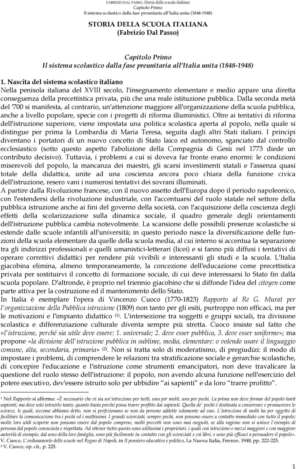 Nascita del sistema scolastico italiano Nella penisola italiana del XVIII secolo, l'insegnamento elementare e medio appare una diretta conseguenza della precettistica privata, più che una reale