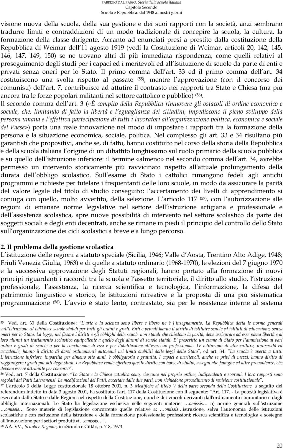 Accanto ad enunciati presi a prestito dalla costituzione della Repubblica di Weimar dell 11 agosto 1919 (vedi la Costituzione di Weimar, articoli 20, 142, 145, 146, 147, 149, 150) se ne trovano altri