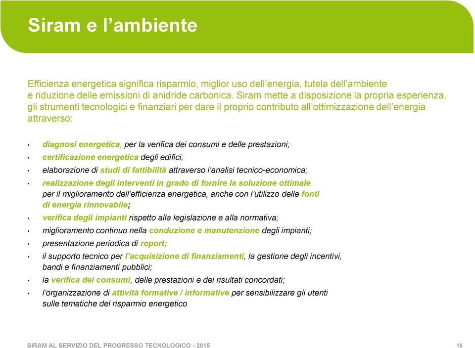 verifica dei consumi e delle prestazioni; certificazione energetica degli edifici; elaborazione di studi di fattibilità attraverso l analisi tecnico-economica; realizzazione degli interventi in grado