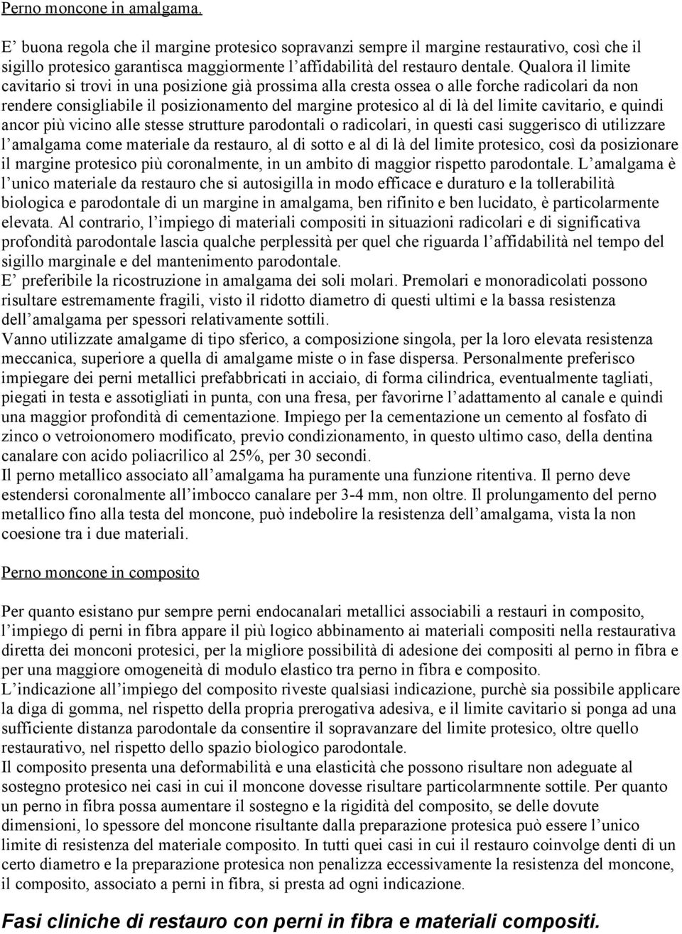 cavitario, e quindi ancor più vicino alle stesse strutture parodontali o radicolari, in questi casi suggerisco di utilizzare l amalgama come materiale da restauro, al di sotto e al di là del limite