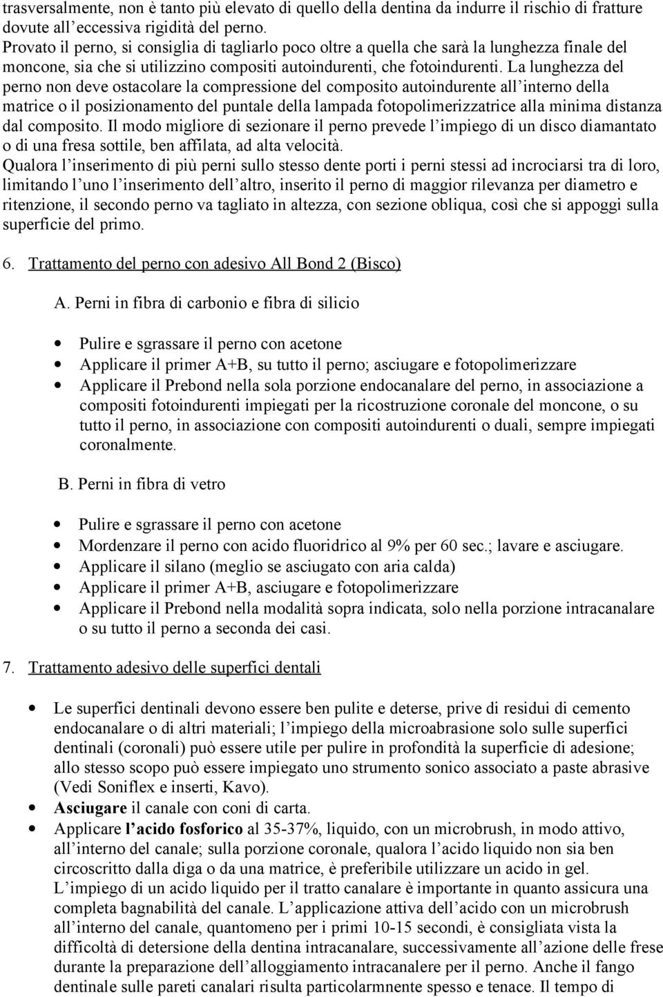 La lunghezza del perno non deve ostacolare la compressione del composito autoindurente all interno della matrice o il posizionamento del puntale della lampada fotopolimerizzatrice alla minima