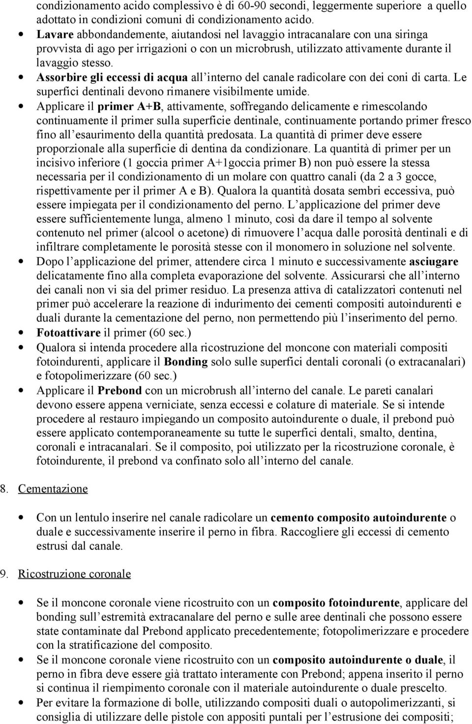 Assorbire gli eccessi di acqua all interno del canale radicolare con dei coni di carta. Le superfici dentinali devono rimanere visibilmente umide.