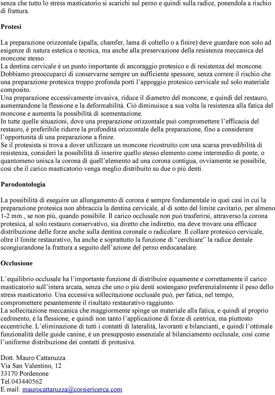 meccanica del moncone stesso. La dentina cervicale è un punto importante di ancoraggio protesico e di resistenza del moncone.