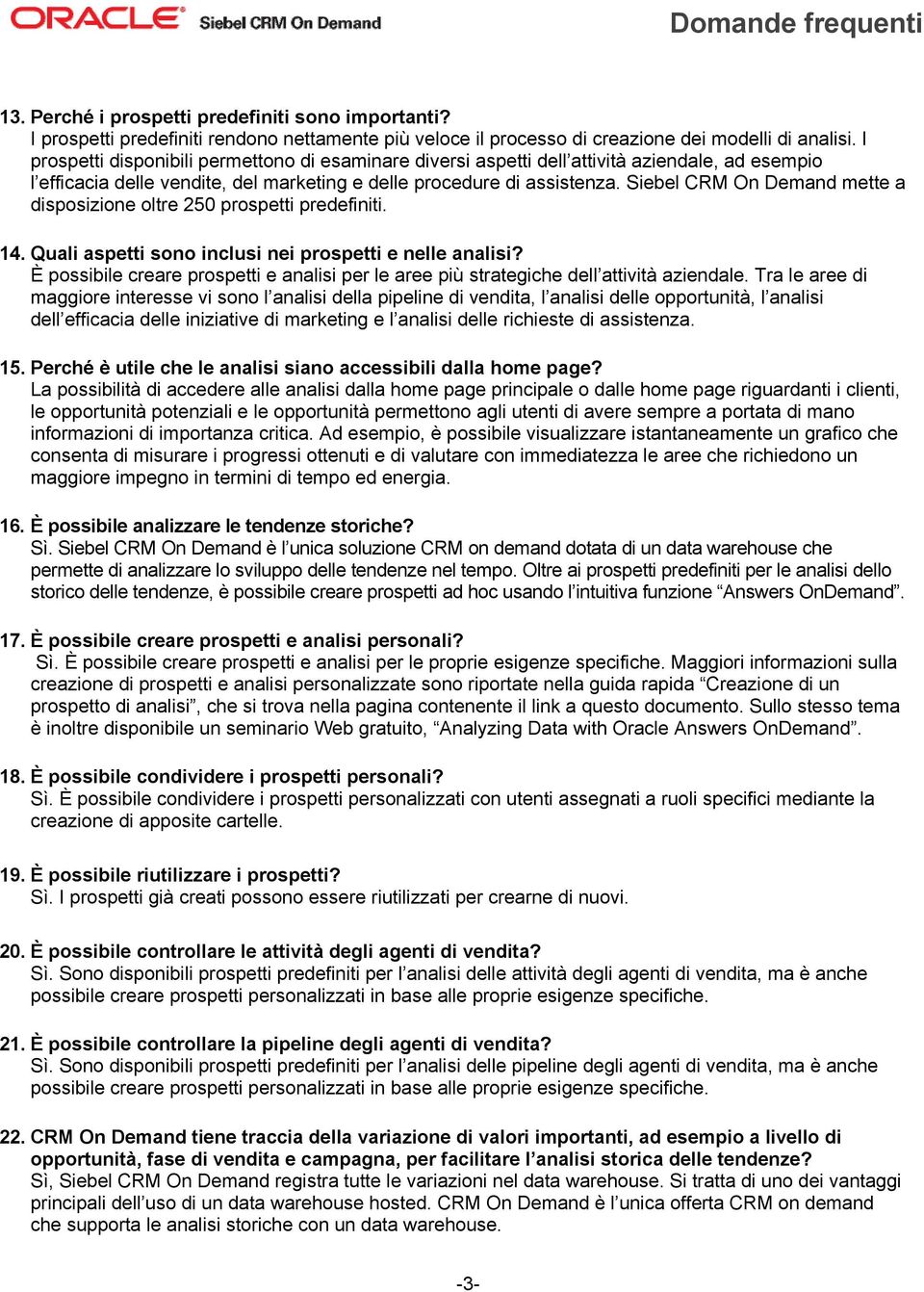 Siebel CRM On Demand mette a disposizione oltre 250 prospetti predefiniti. 14. Quali aspetti sono inclusi nei prospetti e nelle analisi?