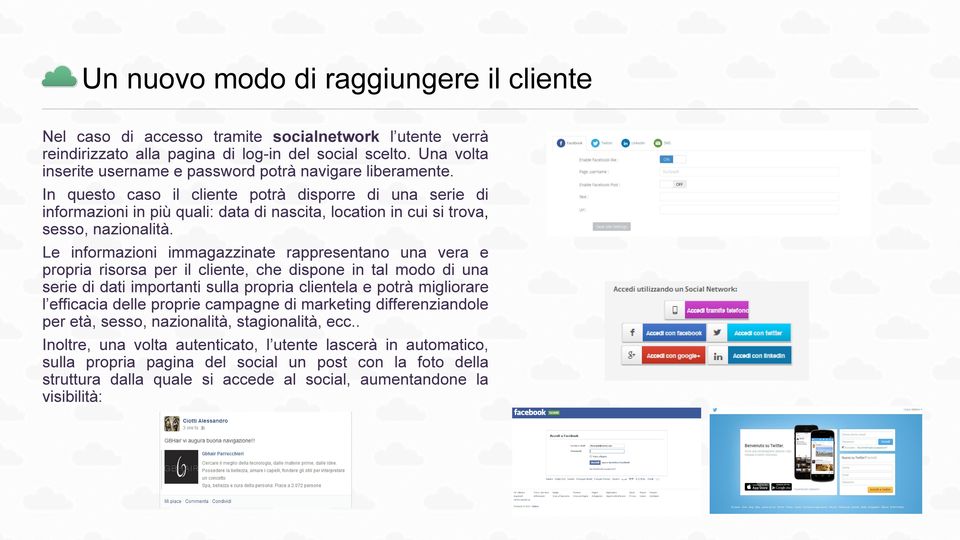 In questo caso il cliente potrà disporre di una serie di informazioni in più quali: data di nascita, location in cui si trova, sesso, nazionalità.