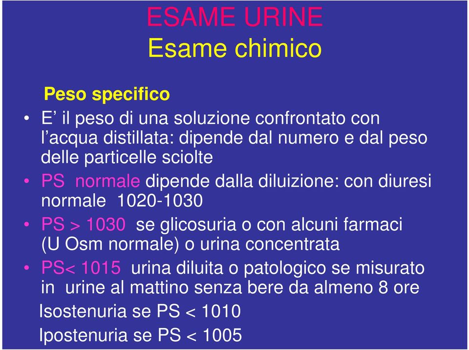 1020-1030 PS > 1030 se glicosuria o con alcuni farmaci (U Osm normale) o urina concentrata PS< 1015 urina