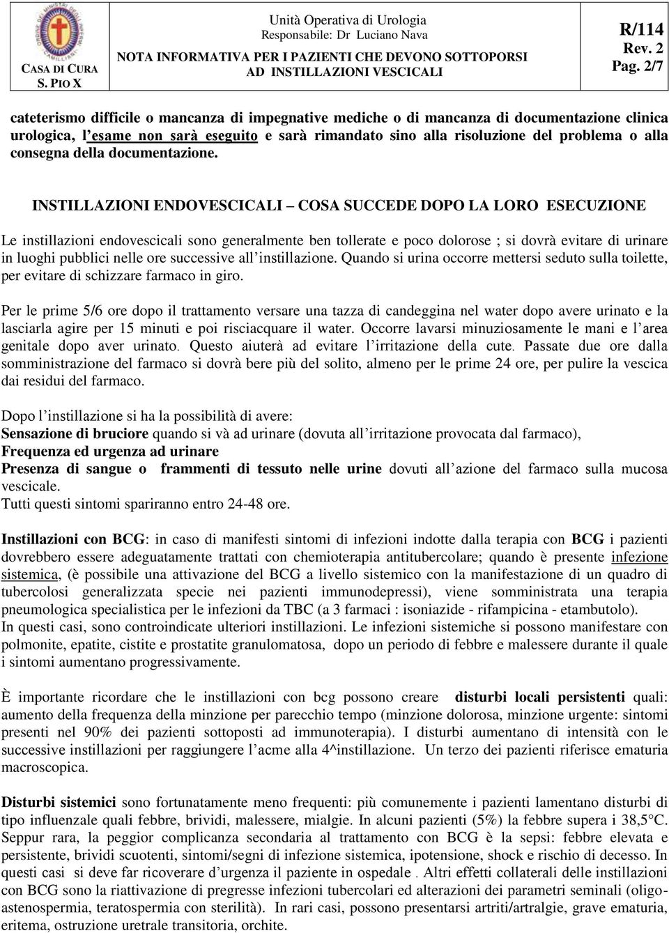 INSTILLAZIONI ENDOVESCICALI COSA SUCCEDE DOPO LA LORO ESECUZIONE Le instillazioni endovescicali sono generalmente ben tollerate e poco dolorose ; si dovrà evitare di urinare in luoghi pubblici nelle