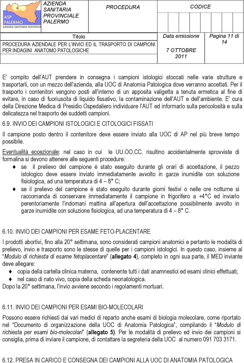 Per il trasporto i contenitori vengono posti all interno di un apposita valigetta a tenuta ermetica al fine di evitare, in caso di fuoriuscita di liquido fissativo, la contaminazione dell AUT e dell