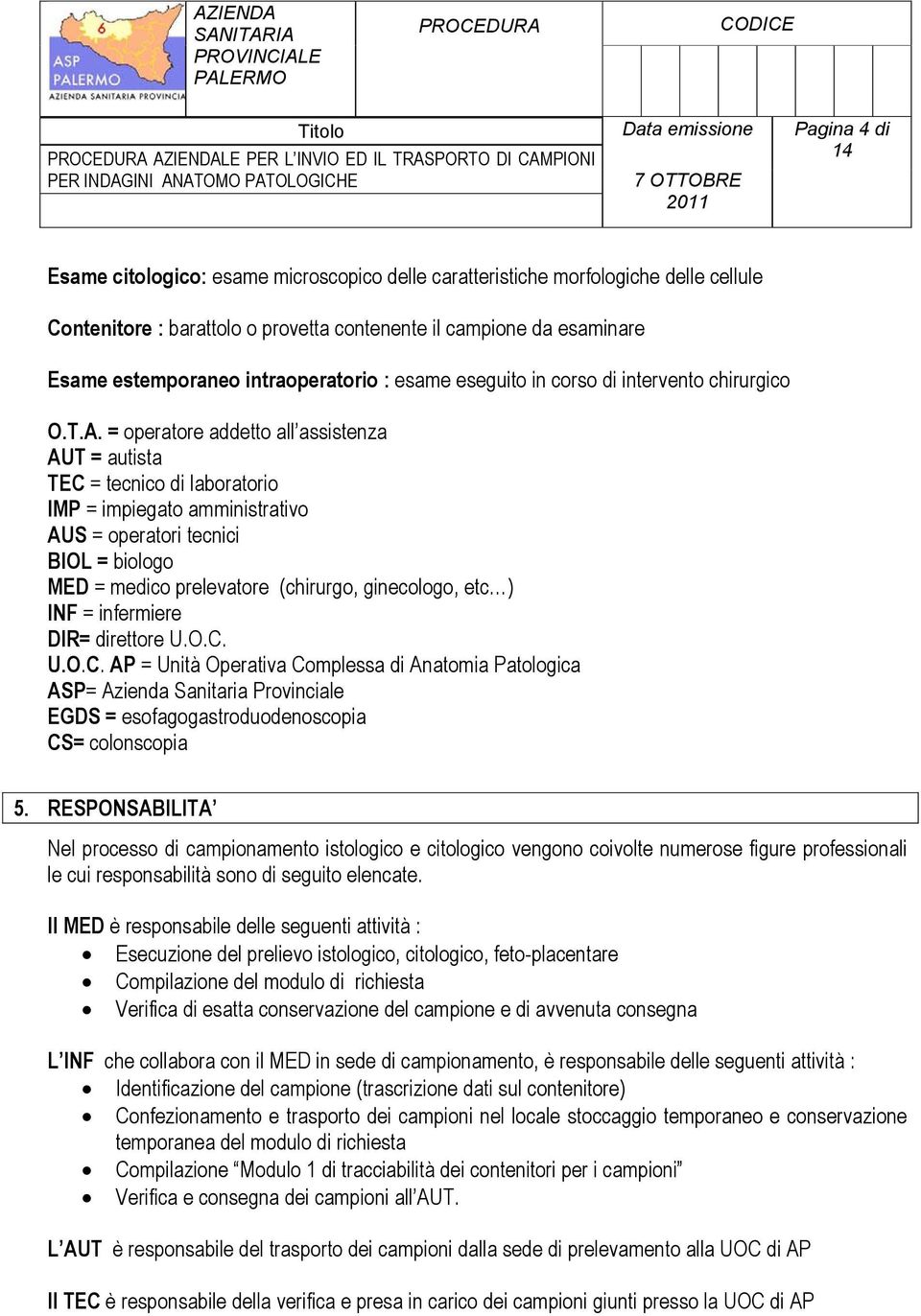 = operatore addetto all assistenza AUT = autista TEC = tecnico di laboratorio IMP = impiegato amministrativo AUS = operatori tecnici BIOL = biologo MED = medico prelevatore (chirurgo, ginecologo, etc