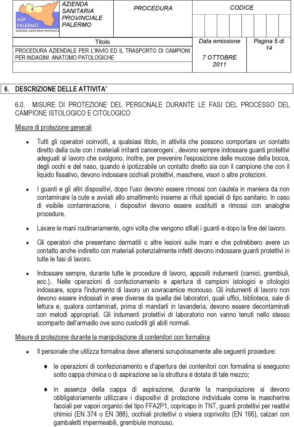 possono comportare un contatto diretto della cute con i materiali irritanti cancerogeni, devono sempre indossare guanti protettivi adeguati al lavoro che svolgono.