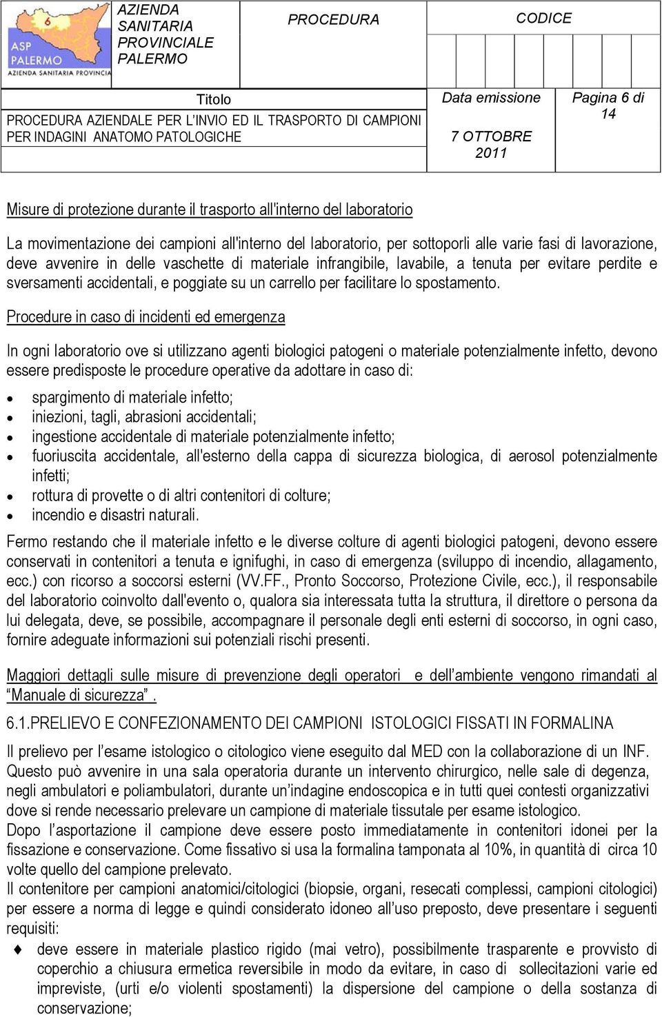 Procedure in caso di incidenti ed emergenza In ogni laboratorio ove si utilizzano agenti biologici patogeni o materiale potenzialmente infetto, devono essere predisposte le procedure operative da