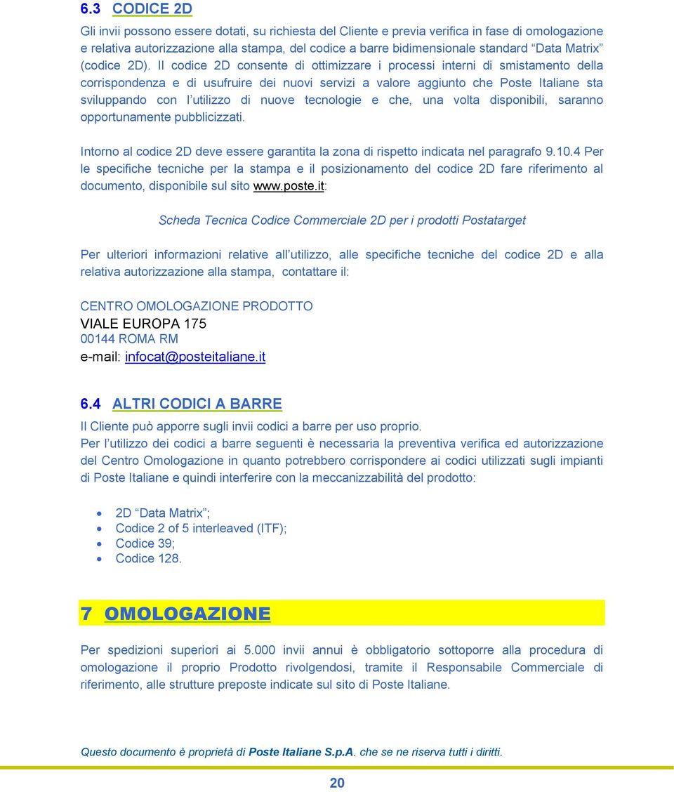 Il codice 2D consente di ottimizzare i processi interni di smistamento della corrispondenza e di usufruire dei nuovi servizi a valore aggiunto che Poste Italiane sta sviluppando con l utilizzo di