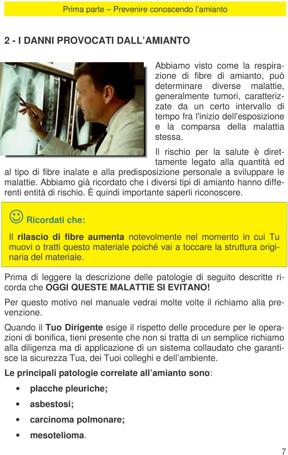 Il rischio per la salute è direttamente legato alla quantità ed al tipo di fibre inalate e alla predisposizione personale a sviluppare le malattie.