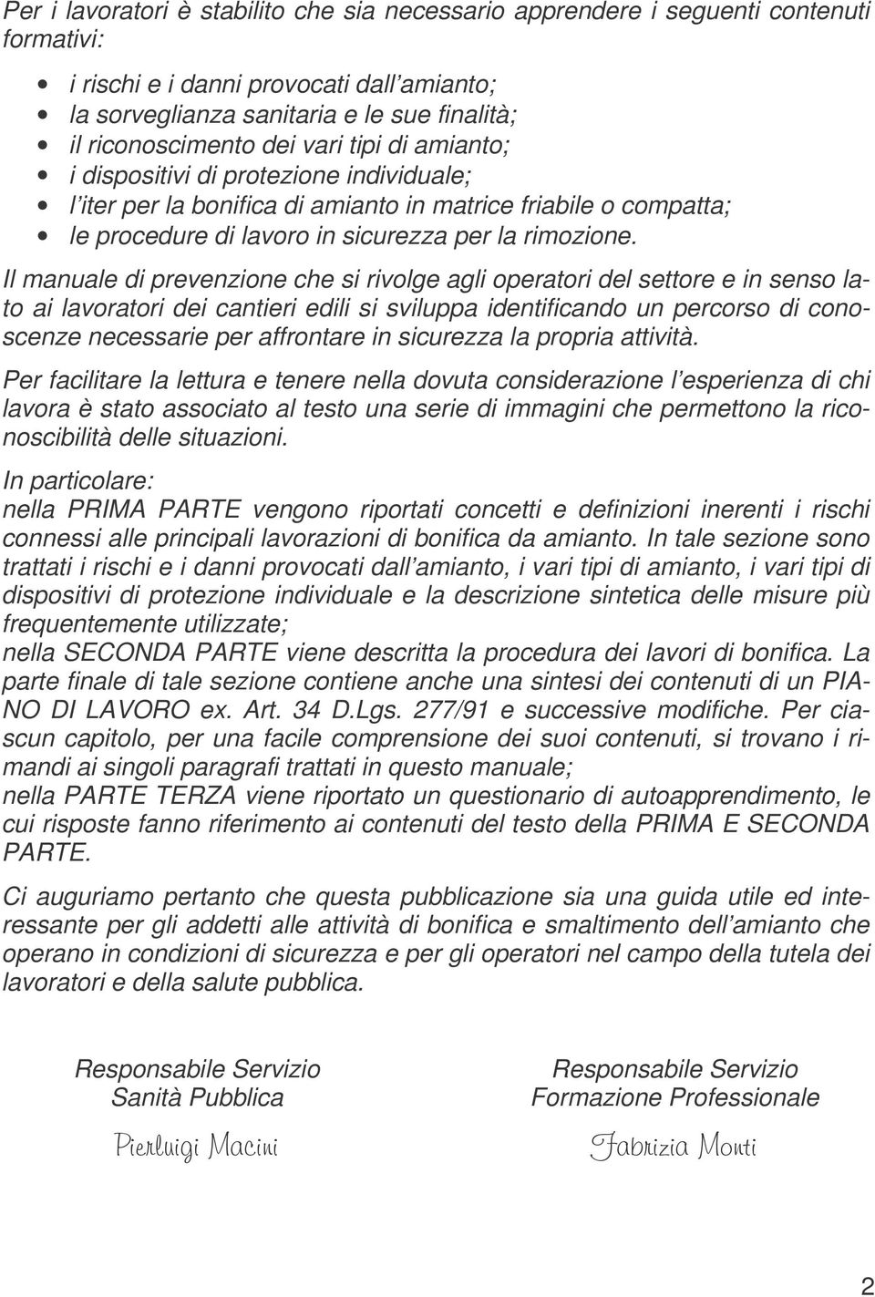 Il manuale di prevenzione che si rivolge agli operatori del settore e in senso lato ai lavoratori dei cantieri edili si sviluppa identificando un percorso di conoscenze necessarie per affrontare in