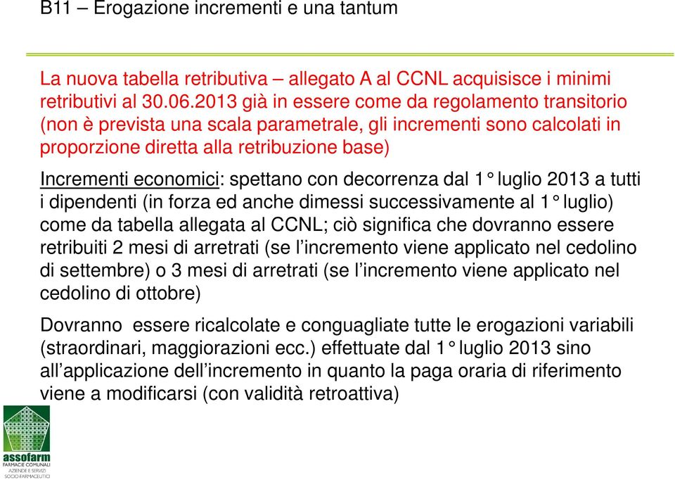 con decorrenza dal 1 luglio 2013 a tutti i dipendenti (in forza ed anche dimessi successivamente al 1 luglio) come da tabella allegata al CCNL; ciò significa che dovranno essere retribuiti 2 mesi di