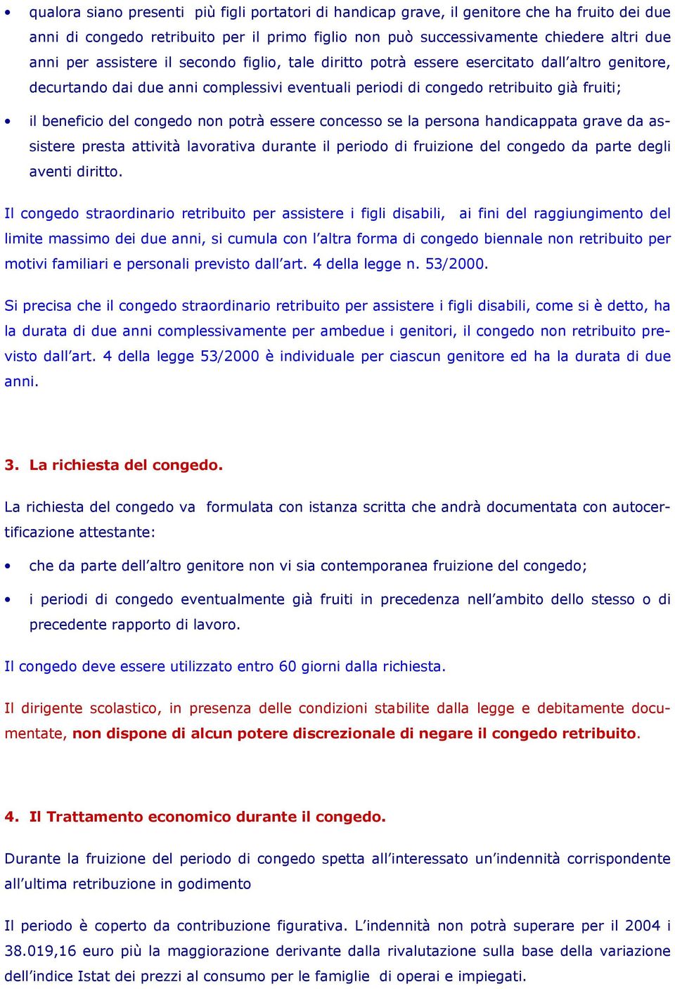 non potrà essere concesso se la persona handicappata grave da assistere presta attività lavorativa durante il periodo di fruizione del congedo da parte degli aventi diritto.