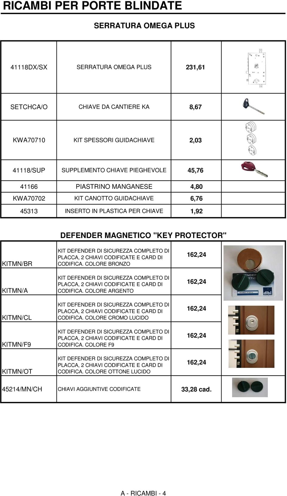 COMPLETO DI PLACCA, 2 CHIAVI CODIFICATE E CARD DI CODIFICA. COLORE BRONZO KIT DEFENDER DI SICUREZZA COMPLETO DI PLACCA, 2 CHIAVI CODIFICATE E CARD DI CODIFICA.