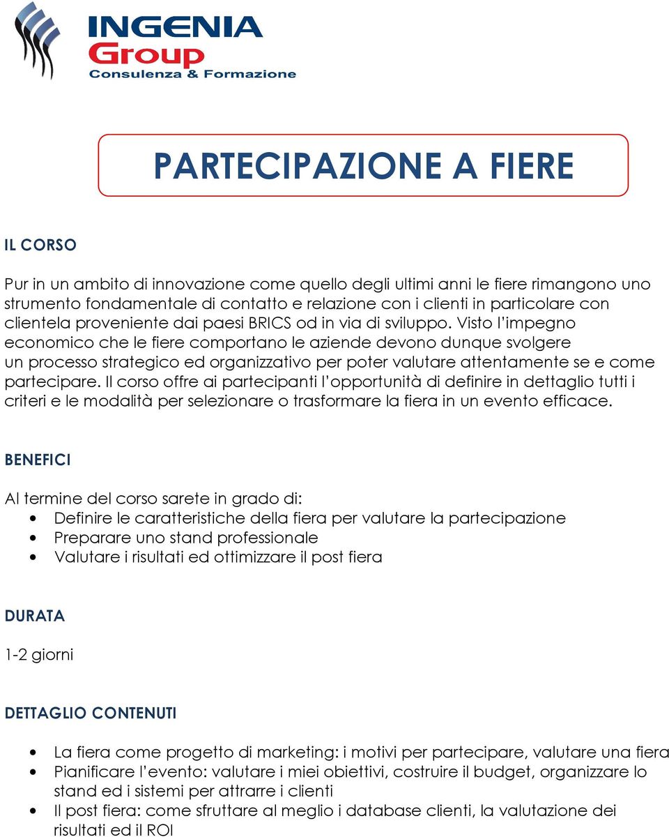 Visto l impegno economico che le fiere comportano le aziende devono dunque svolgere un processo strategico ed organizzativo per poter valutare attentamente se e come partecipare.