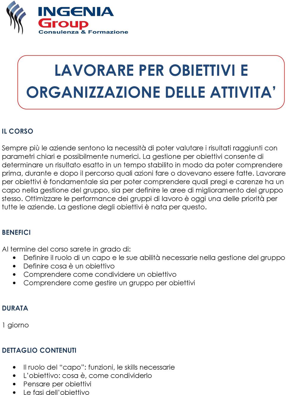 Lavorare per obiettivi è fondamentale sia per poter comprendere quali pregi e carenze ha un capo nella gestione del gruppo, sia per definire le aree di miglioramento del gruppo stesso.