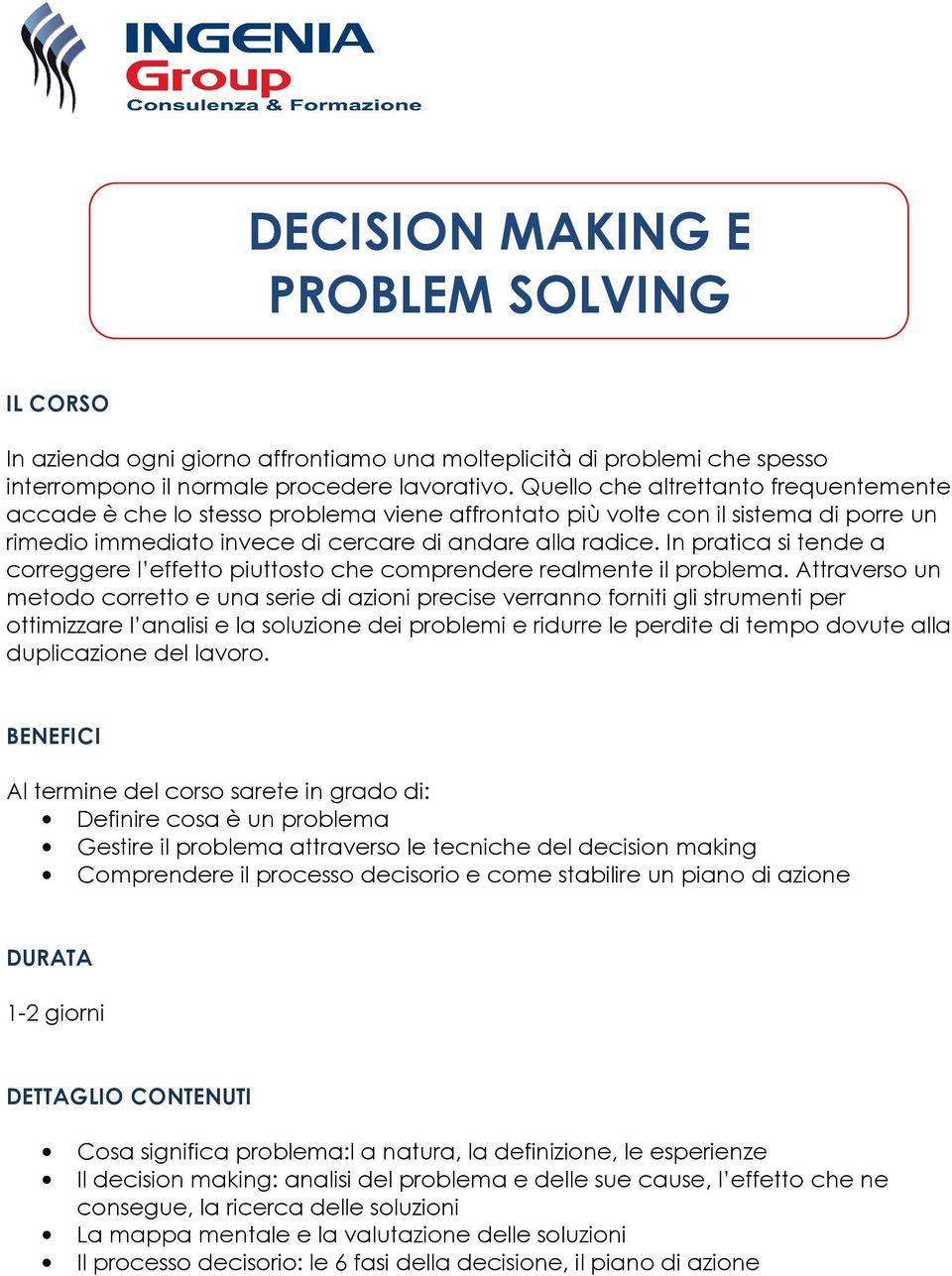 In pratica si tende a correggere l effetto piuttosto che comprendere realmente il problema.