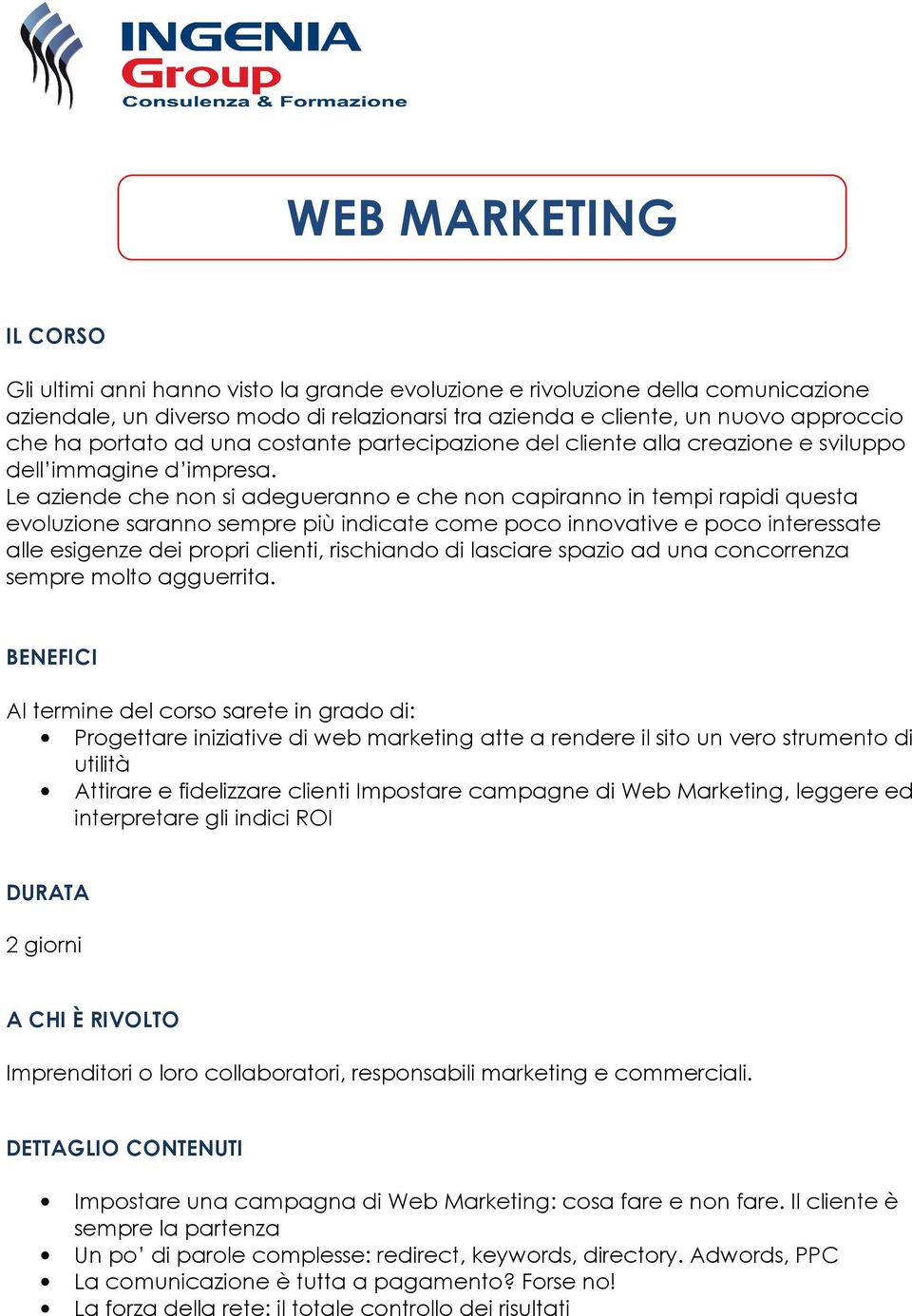 Le aziende che non si adegueranno e che non capiranno in tempi rapidi questa evoluzione saranno sempre più indicate come poco innovative e poco interessate alle esigenze dei propri clienti,