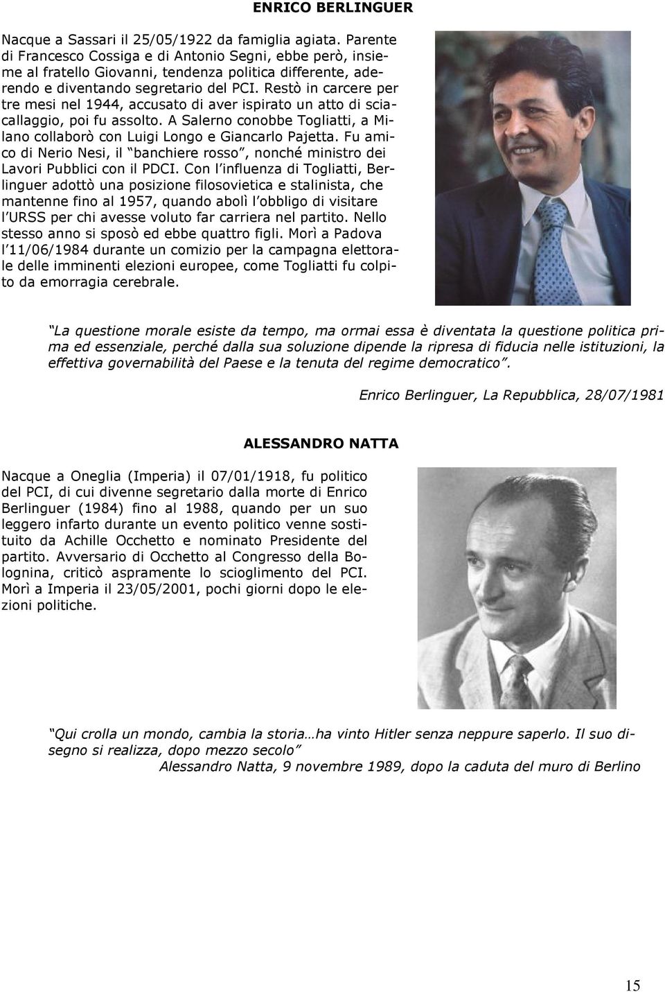 Restò in carcere per tre mesi nel 1944, accusato di aver ispirato un atto di sciacallaggio, poi fu assolto. A Salerno conobbe Togliatti, a Milano collaborò con Luigi Longo e Giancarlo Pajetta.