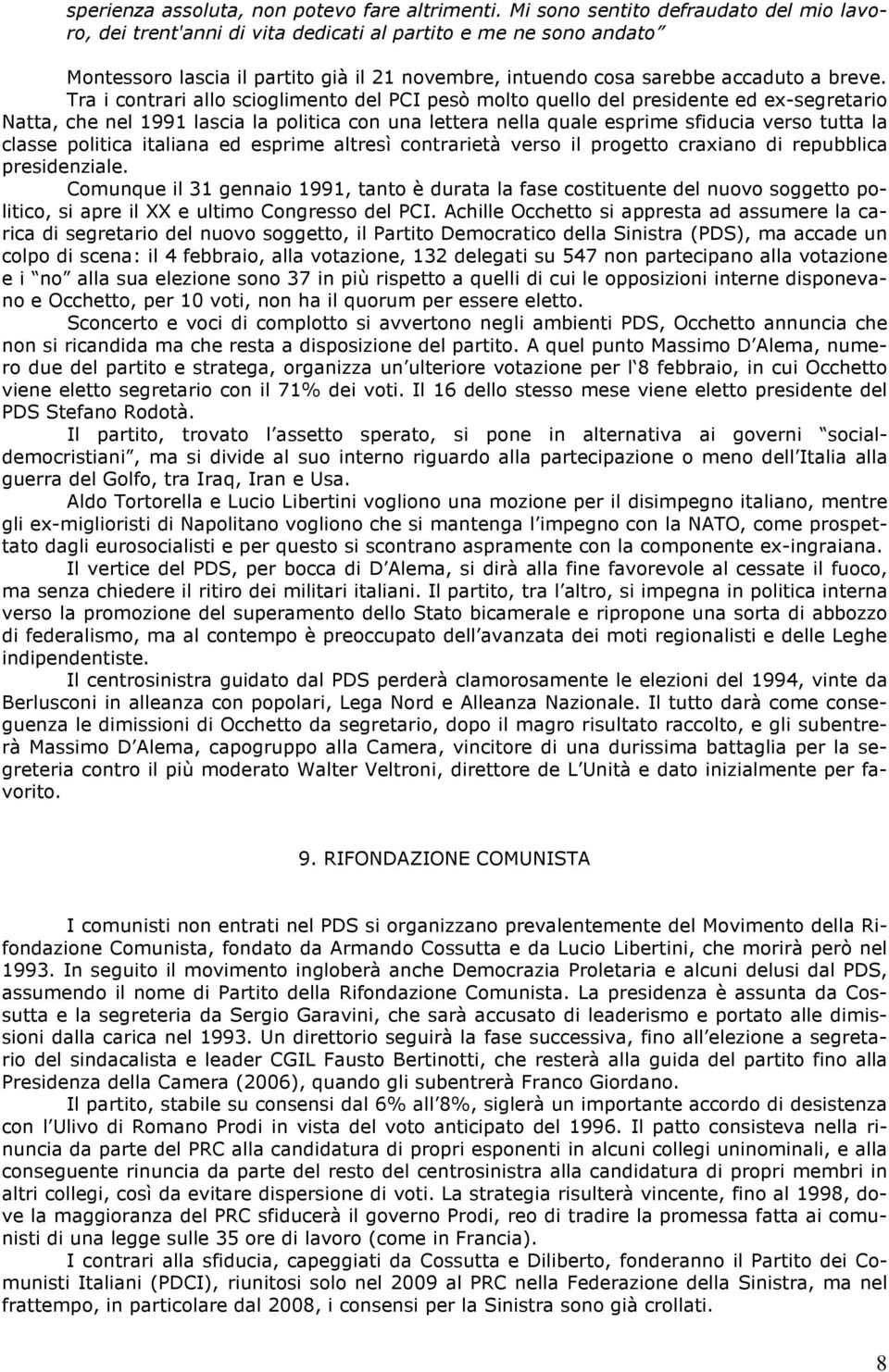 Tra i contrari allo scioglimento del PCI pesò molto quello del presidente ed ex-segretario Natta, che nel 1991 lascia la politica con una lettera nella quale esprime sfiducia verso tutta la classe