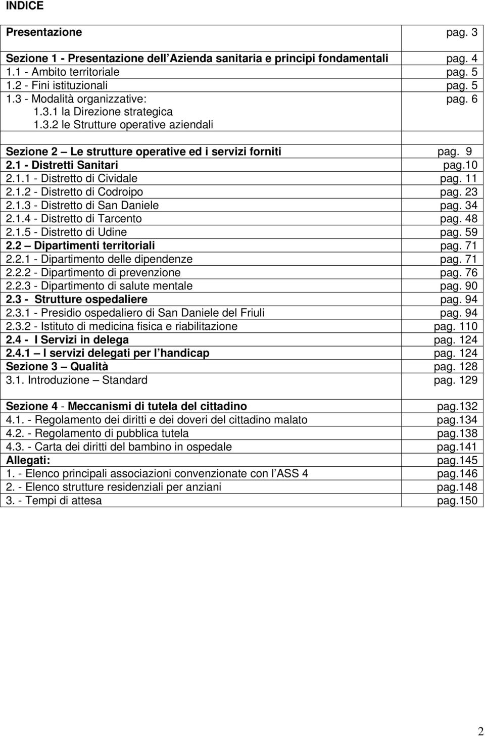 11 2.1.2 - Distretto di Codroipo pag. 23 2.1.3 - Distretto di San Daniele pag. 34 2.1.4 - Distretto di Tarcento pag. 48 2.1.5 - Distretto di Udine pag. 59 2.2 Dipartimenti territoriali pag. 71 2.2.1 - Dipartimento delle dipendenze pag.