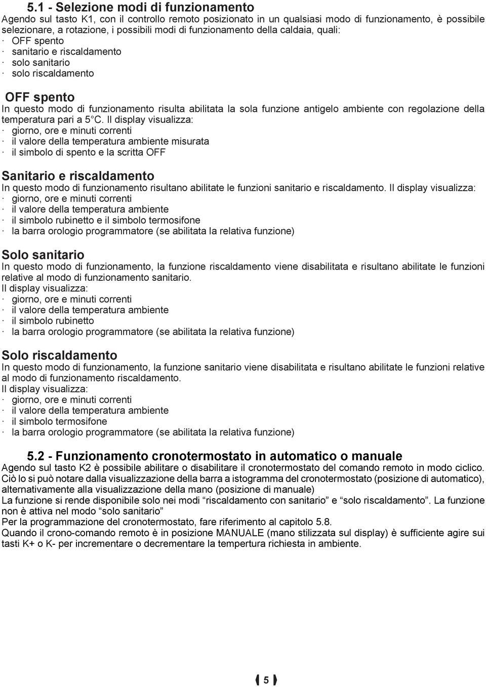 ambiente con regolazione della temperatura pari a 5 C.