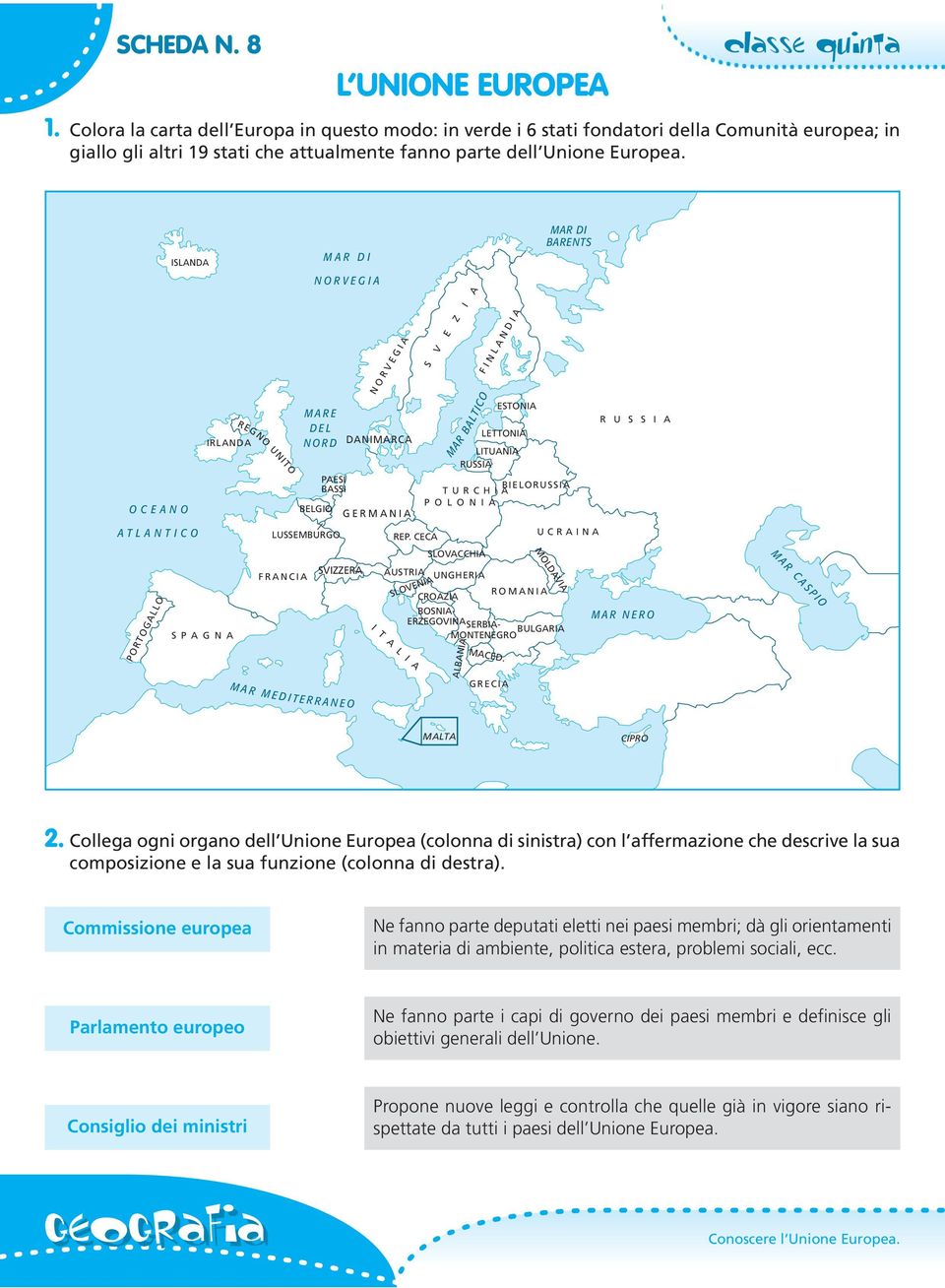 OCEANO ATLANTICO PORTOGALLO ISLANDA IRLANDA S P A G N A REGNO UNITO F RANCIA M A R M E D MARE DEL NORD MAR DI NORVEGIA PAESI BASSI BELGIO LUSSEMBURGO I T E R R A N E O NORVEGIA DANIMARCA GERMANIA