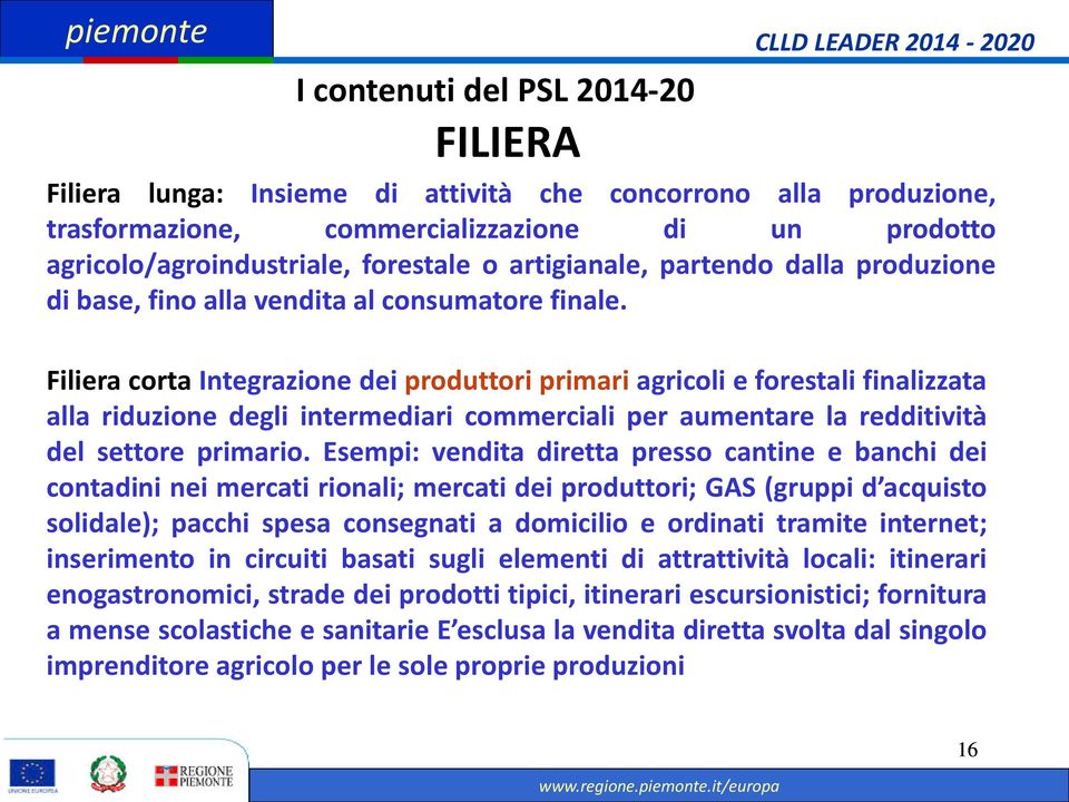 Filiera corta Integrazione dei produttori primari agricoli e forestali finalizzata alla riduzione degli intermediari commerciali per aumentare la redditività del settore primario.