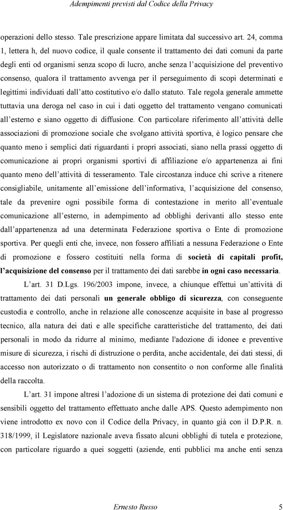 qualora il trattamento avvenga per il perseguimento di scopi determinati e legittimi individuati dall atto costitutivo e/o dallo statuto.