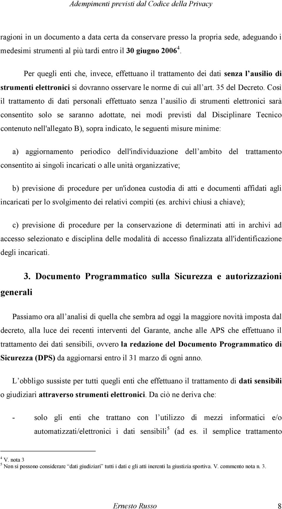 Così il trattamento di dati personali effettuato senza l ausilio di strumenti elettronici sarà consentito solo se saranno adottate, nei modi previsti dal Disciplinare Tecnico contenuto nell'allegato