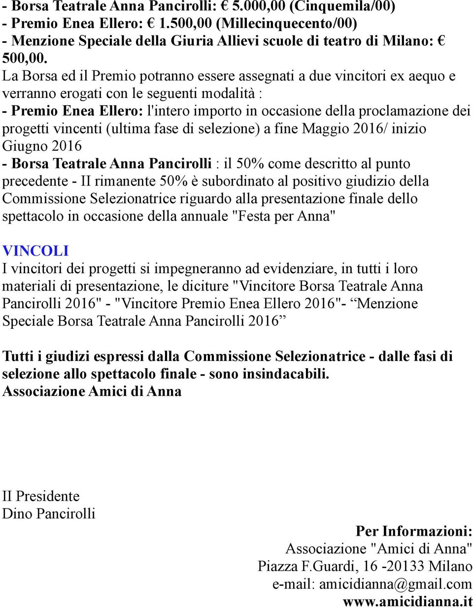 progetti vincenti (ultima fase di selezione) a fine Maggio 2016/ inizio Giugno 2016 - Borsa Teatrale Anna Pancirolli : il 50% come descritto al punto precedente - II rimanente 50% è subordinato al