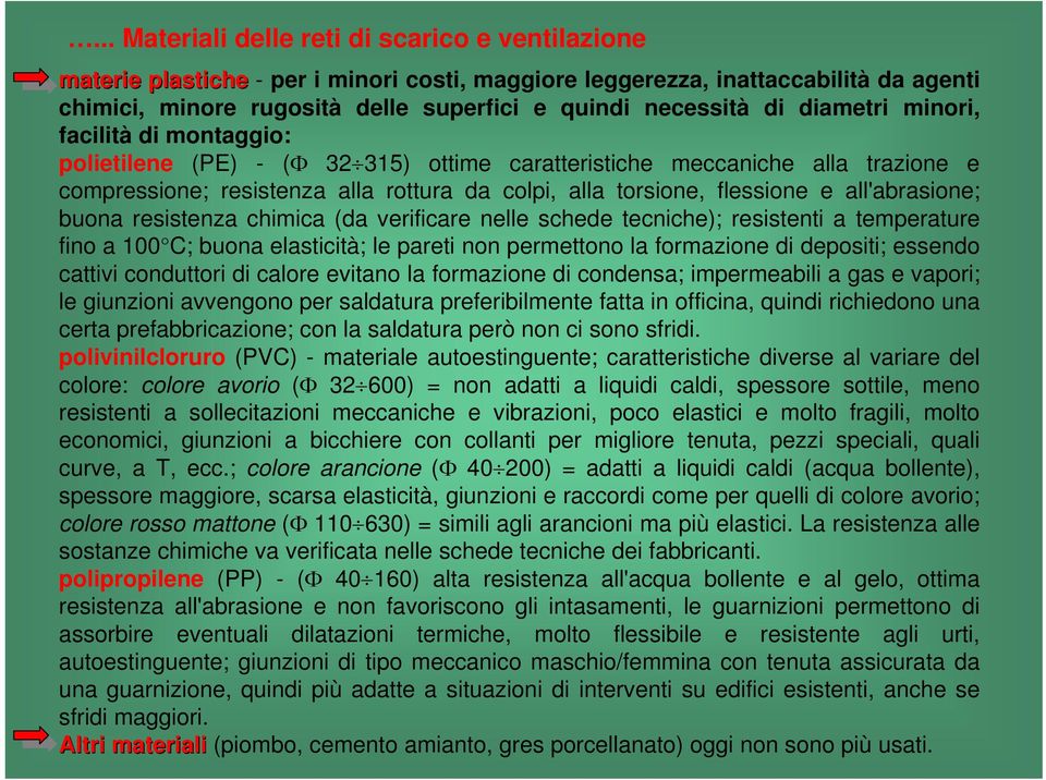 all'abrasione; buona resistenza chimica (da verificare nelle schede tecniche); resistenti a temperature fino a 100 C; buona elasticità; le pareti non permettono la formazione di depositi; essendo