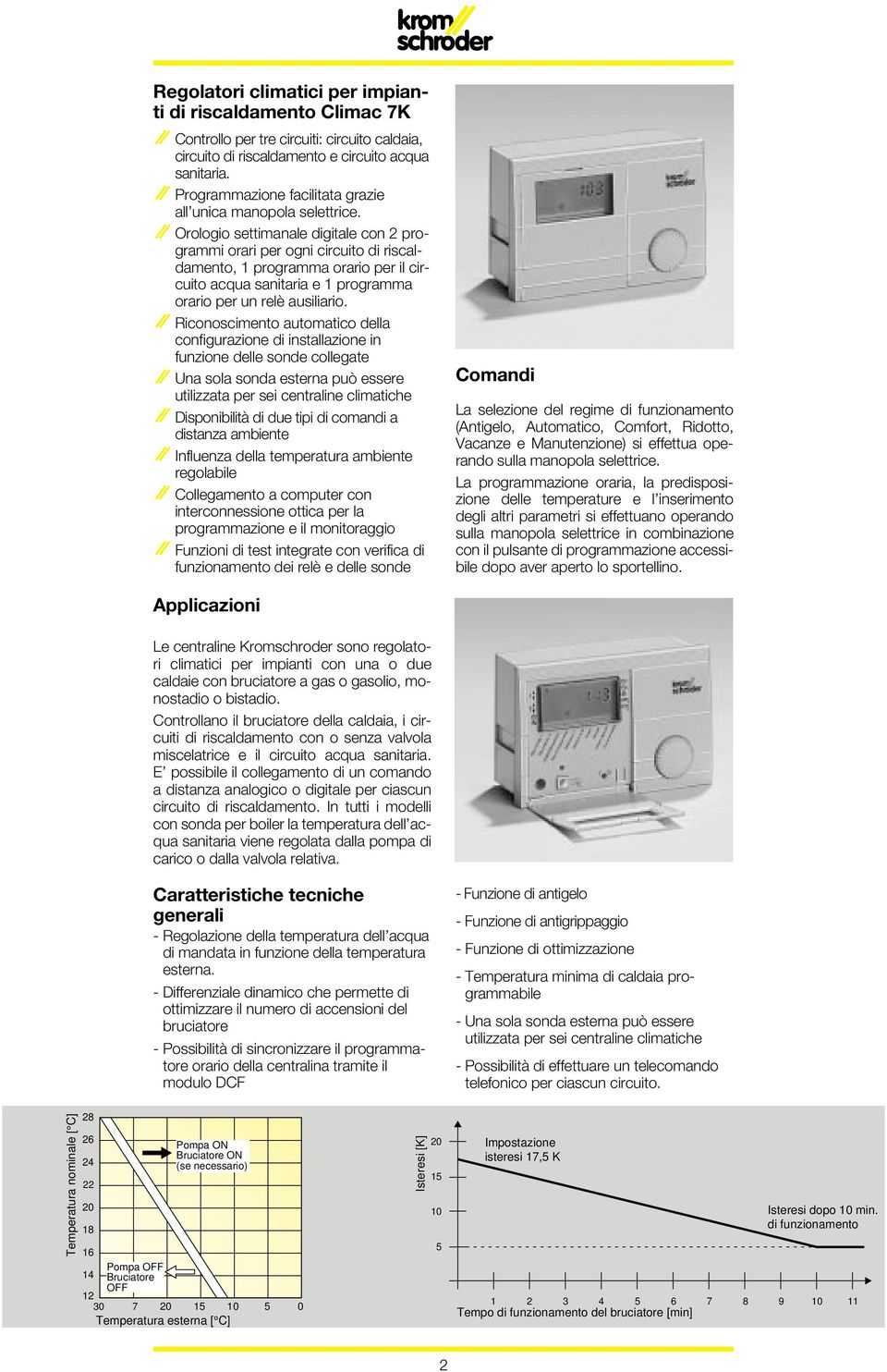 Orologio settimanale digitale con 2 programmi orari per ogni circuito di riscaldamento, 1 programma orario per il circuito acqua sanitaria e 1 programma orario per un relè ausiliario.