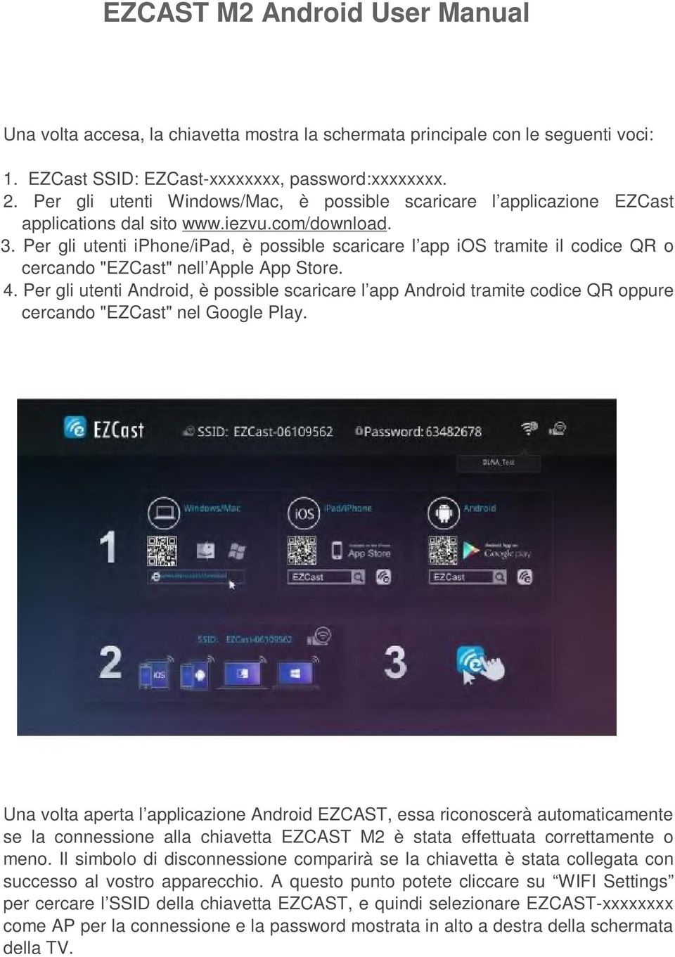 Per gli utenti iphone/ipad, è possible scaricare l app ios tramite il codice QR o cercando "EZCast" nell Apple App Store. 4.