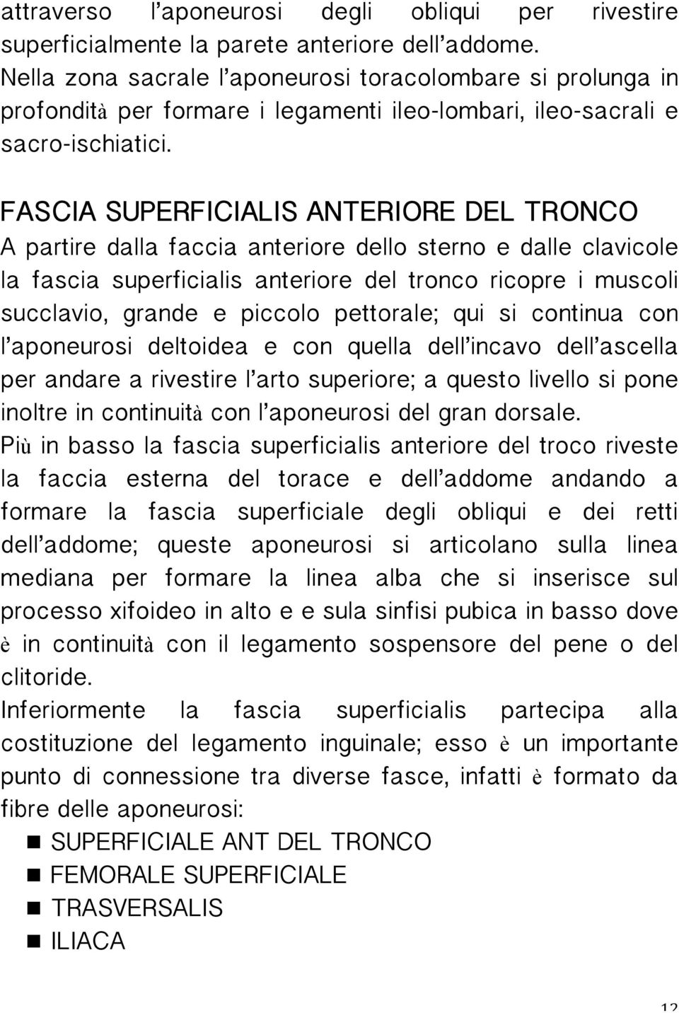 FASCIA SUPERFICIALIS ANTERIORE DEL TRONCO A partire dalla faccia anteriore dello sterno e dalle clavicole la fascia superficialis anteriore del tronco ricopre i muscoli succlavio, grande e piccolo